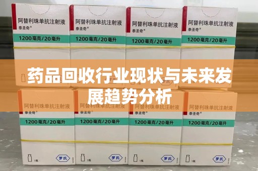 重庆药品回收行业现状与未来发展趋势分析