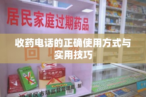 重庆收药电话的正确使用方式与实用技巧