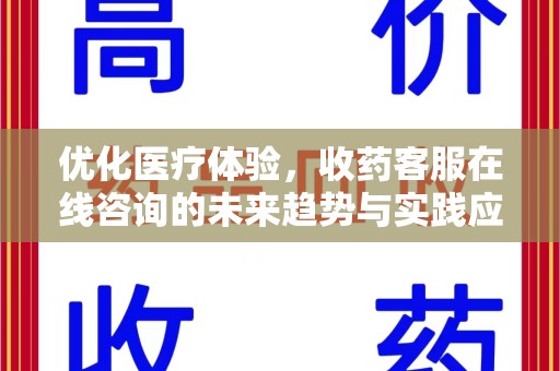 重庆优化医疗体验，收药客服在线咨询的未来趋势与实践应用
