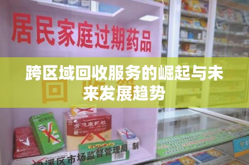 重庆跨区域回收服务的崛起与未来发展趋势