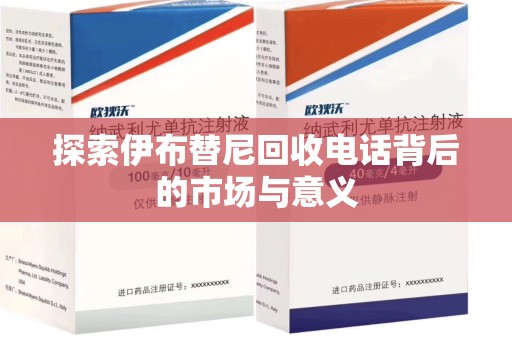 重庆探索伊布替尼回收电话背后的市场与意义