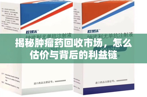 重庆揭秘肿瘤药回收市场，怎么估价与背后的利益链