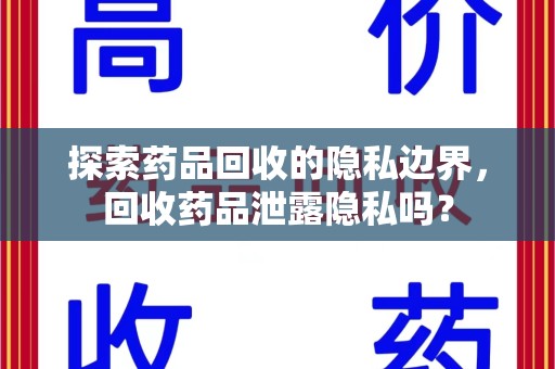重庆探索药品回收的隐私边界，回收药品泄露隐私吗？