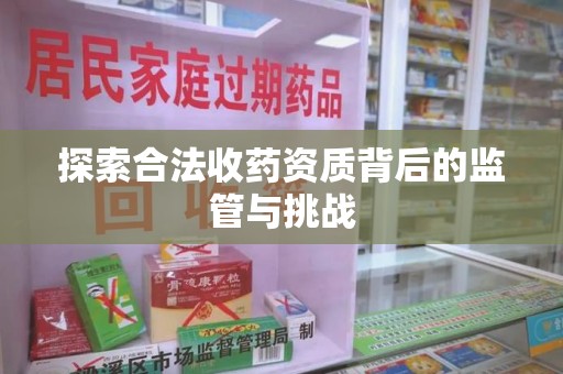 重庆探索合法收药资质背后的监管与挑战