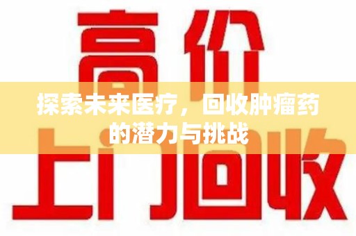 重庆探索未来医疗，回收肿瘤药的潜力与挑战
