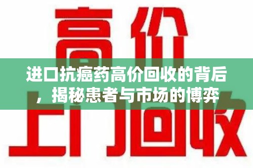 重庆进口抗癌药高价回收的背后，揭秘患者与市场的博弈