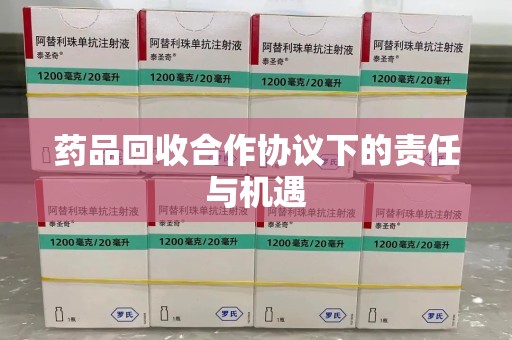 重庆药品回收合作协议下的责任与机遇