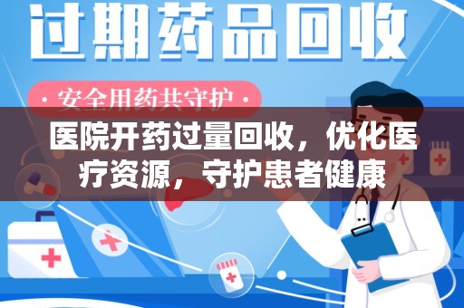 重庆医院开药过量回收，优化医疗资源，守护患者健康