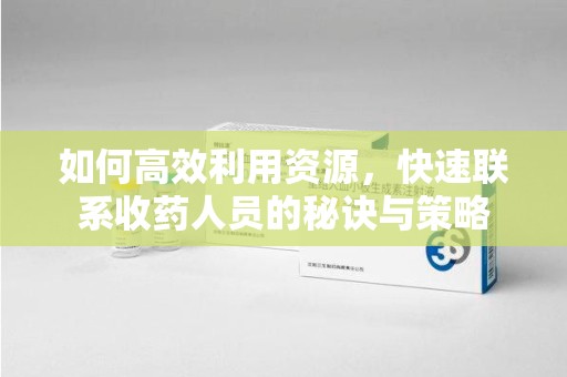 重庆如何高效利用资源，快速联系收药人员的秘诀与策略