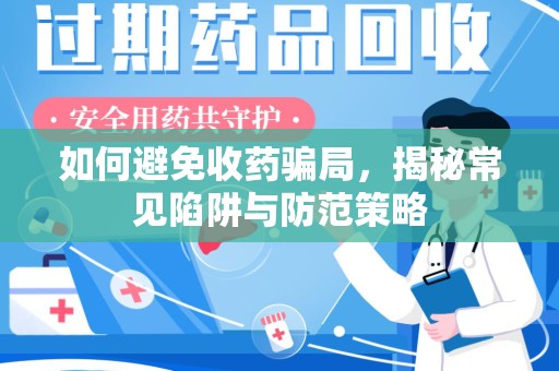 重庆如何避免收药骗局，揭秘常见陷阱与防范策略