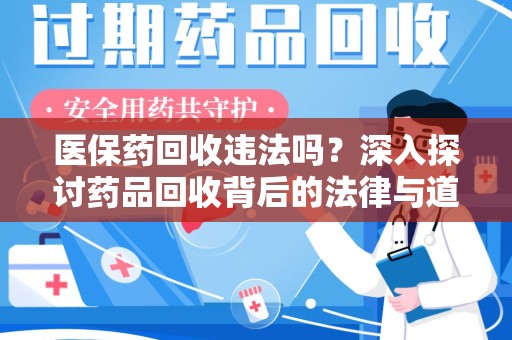 重庆医保药回收违法吗？深入探讨药品回收背后的法律与道德