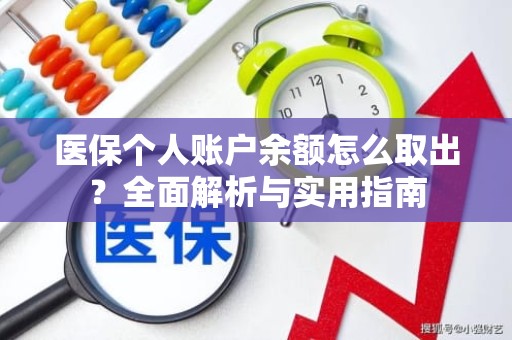 重庆医保个人账户余额怎么取出？全面解析与实用指南