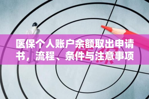 重庆医保个人账户余额取出申请书，流程、条件与注意事项详解