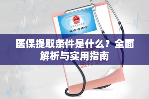重庆医保提取条件是什么？全面解析与实用指南