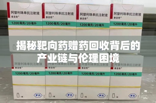 重庆揭秘靶向药赠药回收背后的产业链与伦理困境