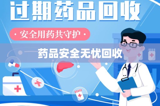重庆药品安全无忧回收