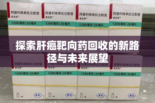 重庆探索肝癌靶向药回收的新路径与未来展望