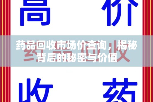 重庆药品回收市场价查询，揭秘背后的秘密与价值