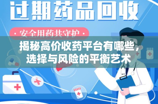重庆揭秘高价收药平台有哪些，选择与风险的平衡艺术
