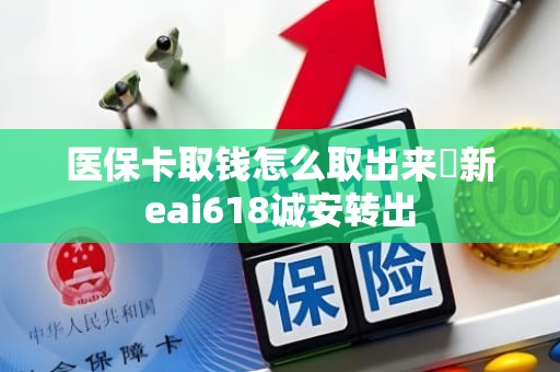 重庆医保卡取钱怎么取出来嶶新eai618诚安转出