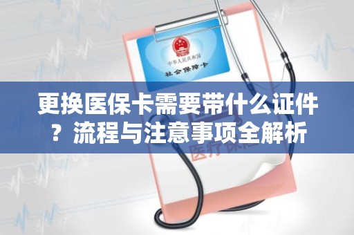 重庆更换医保卡需要带什么证件？流程与注意事项全解析