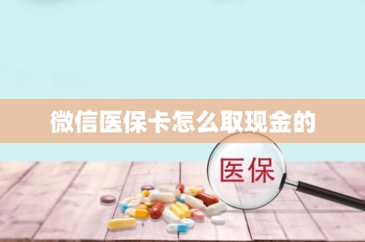 重庆微信医保卡怎么取现金的