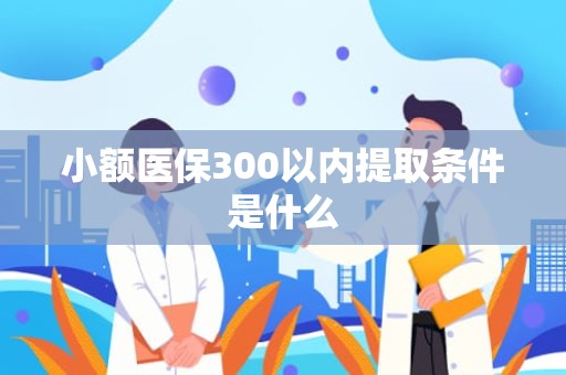 重庆小额医保300以内提取条件是什么