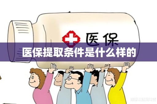 重庆医保提取条件是什么样的