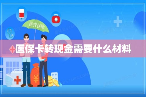 重庆医保卡转现金需要什么材料