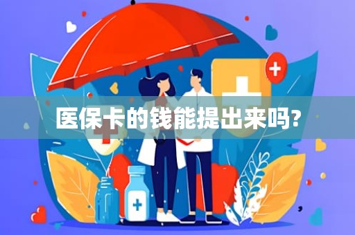 重庆医保卡的钱能提出来吗?