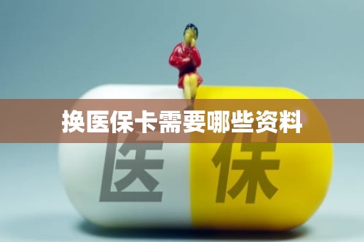 重庆换医保卡需要哪些资料