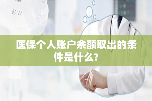 重庆医保个人账户余额取出的条件是什么?