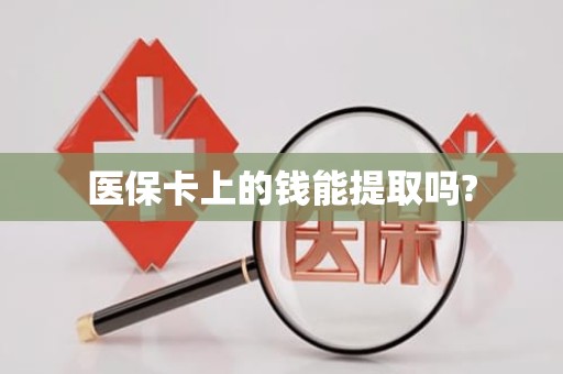 重庆医保卡上的钱能提取吗?