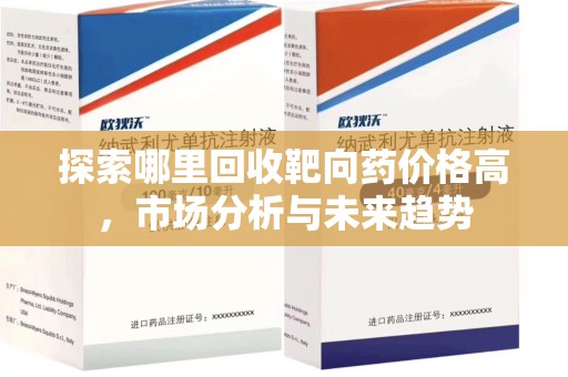 重庆探索哪里回收靶向药价格高，市场分析与未来趋势